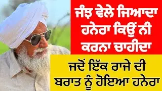 ਜੰਝ ਵੇਲੇ ਜਿਆਦਾ ਹਨੇਰਾ ਕਿਉਂ ਨੀ ਕਰਨਾ ਚਾਹੀਦਾ,ਜਦੋਂ ਇੱਕ ਰਾਜੇ ਦੀ ਬਰਾਤ ਨੂੰ ਹੋਇਆ ਹਨੇਰਾ