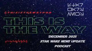 This is the Way Podcast December 2025 Star Wars News Update