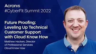 Acronis CyberFit Summit 2022 -&nbsp;Level Up Your Technical Customer Support with Cloud Know How