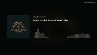 Refuge Freedom Stories - Richard Walsh