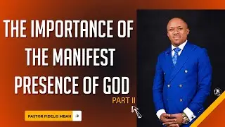 The importance of the manifest presence of God | Part 2 | PASTOR FIDELIS MBAH | 02/25/2024