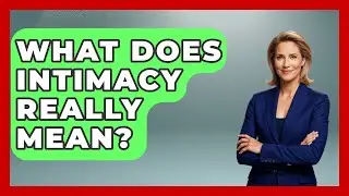 What Does Intimacy Really Mean? - Anthropology Insights