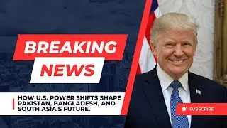 How U.S. Power Shifts Shape Pakistan, Bangladesh, and South Asia's Future