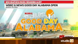 WBRC 6 News Good Day Alabama Open, 8/19/2024 (New Graphics/Music/Branding)