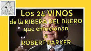 (155) LOS 24 VINOS DE LA RIBERA DEL DUERO QUE EMOCIONAN A ROBERT PARKER