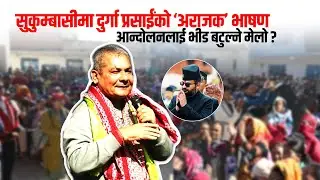 सुकुम्बासीमा दुर्गा प्रसाईंको &lsquo;अराजक&rsquo; भाषण, आन्दोलनलाई भीड बटुल्ने मेलो ?