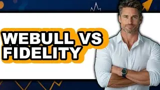 Webull vs Fidelity - Full Comparison