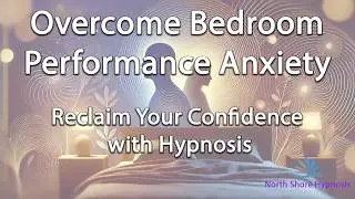 Overcoming Performance Anxiety: Reclaim Your Confidence in the Bedroom with Hypnosis