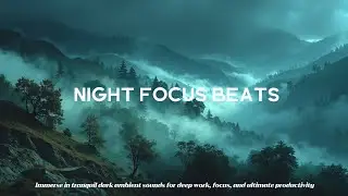 Ambient Work Music - Deep Night Focus & Serene Mountain Fog for Concentration