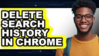 How to Delete Search History in Chrome - Step by Step