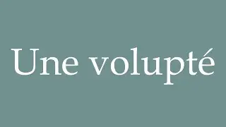How to Pronounce ''Une volupt&eacute;'' (A voluptuousness) Correctly in French