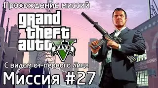 Миссия #27 - Спецовки | Прохождение миссий GTA 5 с видом от первого лица