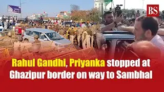 Rahul Gandhi, Priyanka Gandhi Vadra stopped at Ghazipur border on way to violence-affected Sambhal