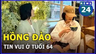 Hồng Đào nói gì khi có tin vui ở tuổi 64? | News24h