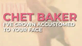 Chet Baker - I've Grown Accustomed To Your Face (Official Audio)