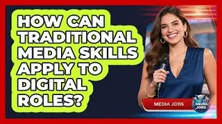 How Can Traditional Media Skills Apply To Digital Roles? - Media Jobs
