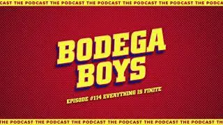 Bodega Boys Ep 114: Everything is finite