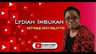 NITWAE HIVI NILIVYO  BY LYDIAH IMBUKAH (OFFICIAL MUSIC)