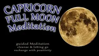 CAPRICORN July Full Moon Meditation guided Capricorn Energy cleanse & reorder Moon