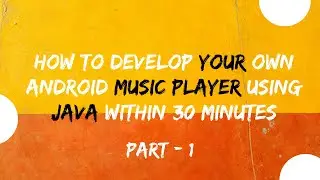 How To Develop Your Own Android Music Player Using Java Within 30 minutes