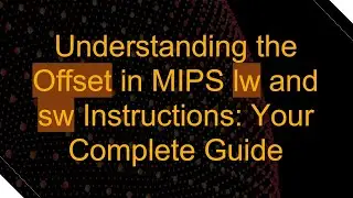 Understanding the Offset in MIPS lw and sw Instructions: Your Complete Guide