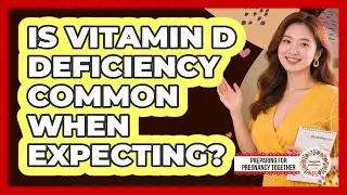 Is Vitamin D Deficiency Common When Expecting?