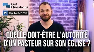 Quelle doit-être l'autorité d'un pasteur sur son église ?