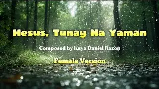 Hesus, Tunay Na Yaman ( Female Version ) Composed by Kuya Daniel Razon 