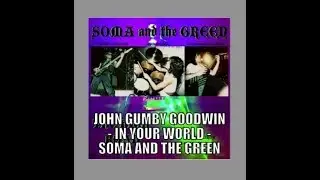 JOHN GUMBY GOODWIN - IN YOUR WORLD - SOMA AND THE GREEN