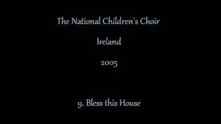 The National Children's Choir Ireland 2005 Concert. 9 - Bless this House