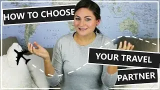 HOW TO CHOOSE YOUR PERFECT TRAVEL PARTNER // TIPS & TRICKS