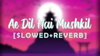 Ae Dil hai Mushkil - Arijit Singh & Pritam (Slowed+Reverb)