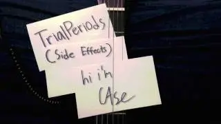 Trial Periods (Side Effects) - hi i'm Case