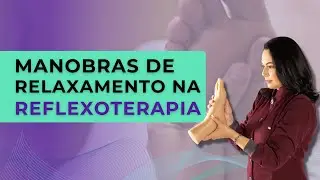 REFLEXOTERAPIA PODAL, NA PRÁTICA: APRENDA VÁRIAS MANOBRAS DE RELAXAMENTO!