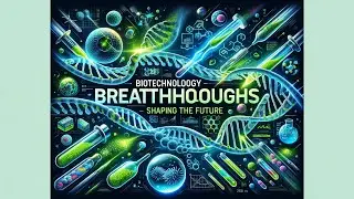 Biotechnology Breakthroughs: Shaping the Future