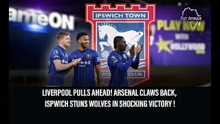 Liverpool Pulls Ahead! Arsenal Claws Back, Ipswich Stuns Wolves in Shock Victory!