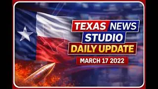 TEXAS NEWS STUDIO DAILY UPDATE FOR MARCH 17 2022