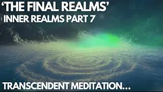 The Final Realms | Inner Realms Part 7 | Transcendent Meditation | Music Therapy | 432 Hz