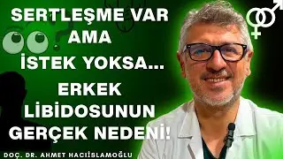 SERTLEŞME VAR AMA İSTEK YOKSA... ERKEK LİBİDOSUNUN GERÇEK NEDENİ! || DOÇ. DR. AHMET HACIİSLAMOĞLU