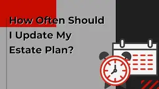 How Often Should I Update My Will, Trust, & Estate Planning Docs?