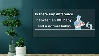 FAQ IN IVF || Is there any difference between an IVF baby and a normal baby?||