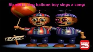 Bb and jj sing  :￼ balloon  boy sings a song ￼