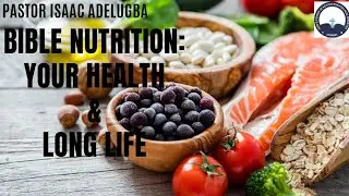 PART 1|| BIBLE NUTRITION: YOUR HEALTH & LONG LIFE 