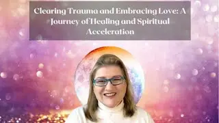 Clearing Trauma and Embracing Love: A Journey of Healing and Spiritual Acceleration