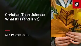 Christian Thankfulness: What It Is (and Isn&rsquo;t)