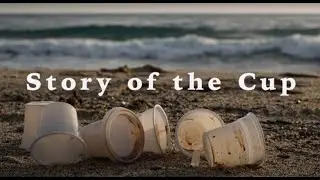 The Story of the Cup | A Short Documentary on Single-Use Plastic