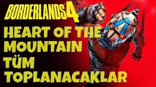 Borderlands 4 - T&uuml;m Toplancaklar - Heart Of The Mountain (LOKASYONLAR VE TOPLANABİLİRLER)
