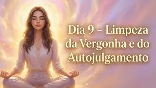 🌿Dia 9 - Vergonha e Autojulgamento | Como Escapar  | 🌿21 Dias de Ho’oponopono para um Novo Começo