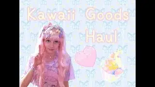 Kawaii Goods Haul!!! ♡