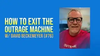 How to Exit The Outrage Machine w/ David Beckemeyer (#76)